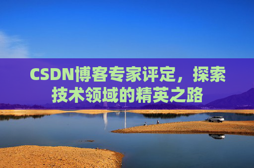 CSDN博客专家评定，探索技术领域的精英之路