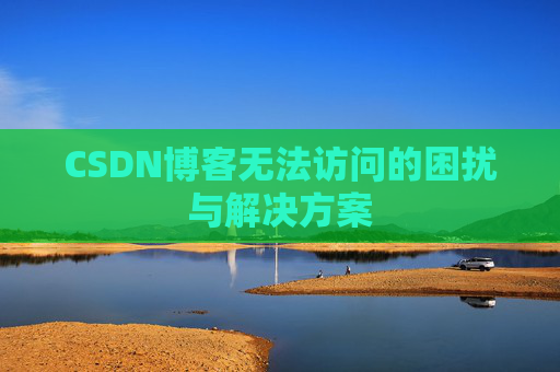 CSDN博客无法访问的困扰与解决方案